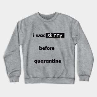 i was skinny before quarantine Crewneck Sweatshirt
